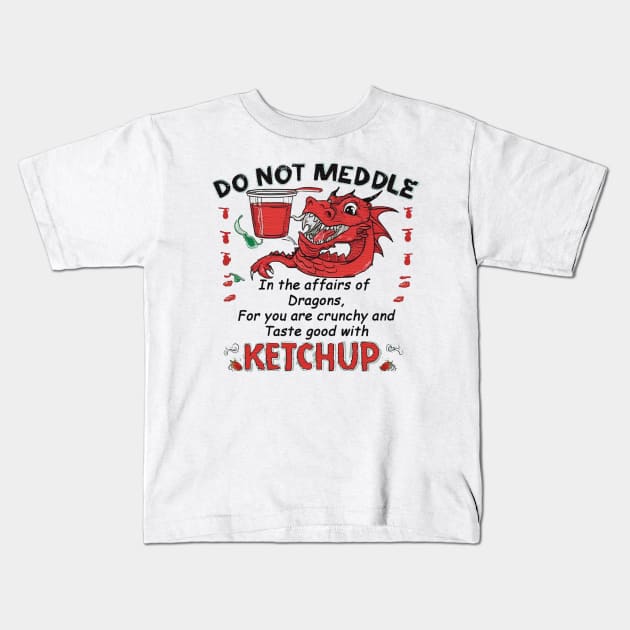 Do not meddle in the affairs of Dragons, for you are crunchy and taste good with Ketchup Kids T-Shirt by JnS Merch Store